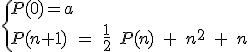 \{P(0)=a\\P(n+1)\;=\;\frac{1}{2}\;P(n)\;+\;n^2\;+\;n
